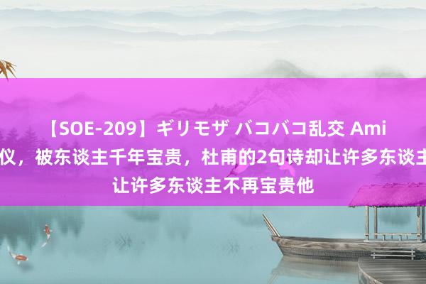 【SOE-209】ギリモザ バコバコ乱交 Ami 汾阳王郭子仪，被东谈主千年宝贵，杜甫的2句诗却让许多东谈主不再宝贵他