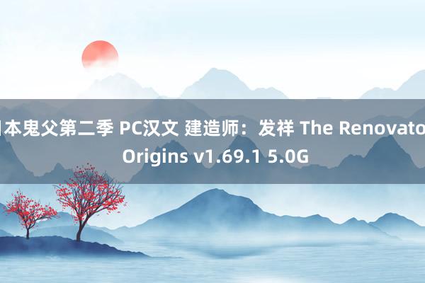 日本鬼父第二季 PC汉文 建造师：发祥 The Renovator: Origins v1.69.1 5.0G