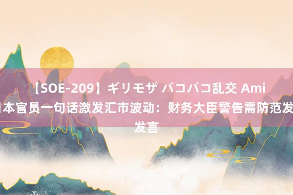 【SOE-209】ギリモザ バコバコ乱交 Ami 日本官员一句话激发汇市波动：财务大臣警告需防范发言